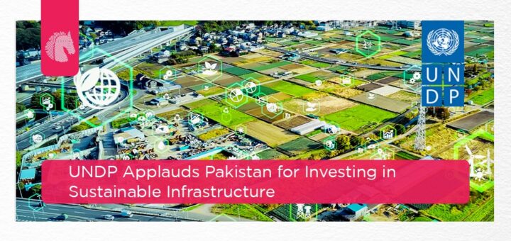UNDP Applauds Pakistan for Investing in Sustainable Infrastructure