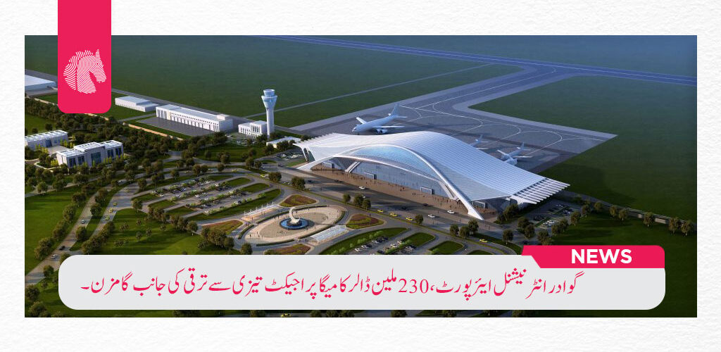 گوادر انٹرنیشنل ایئرپورٹ، 230 ملین ڈالر کا میگا پراجیکٹ تیزی سے ترقی کی جانب گامزن۔