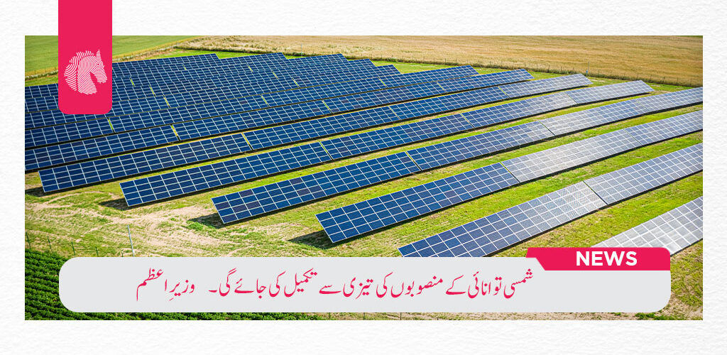 شمسی توانائی کے منصوبوں کی تیزی سے تکمیل کی جائے گی۔۔۔ وزیرِ اعظم