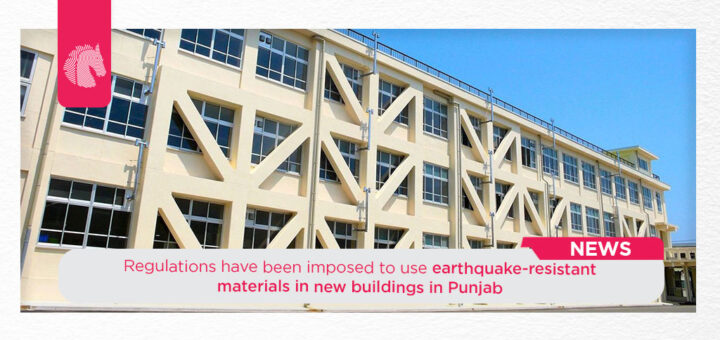 Regulations have been imposed to use earthquake-resistant materials in new buildings in Punjab