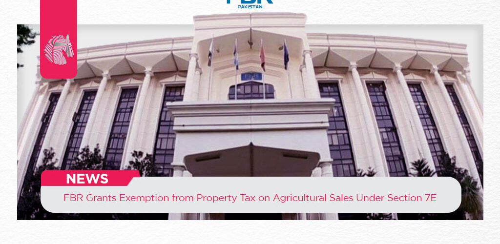 FBR Grants Exemption from Property Tax on Agricultural Sales Under Section 7E - ahgroup-pk