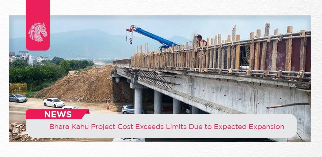 Bhara Kahu Project cost Exceeds Limits Due to Expected Expansion - ahgroup-pk