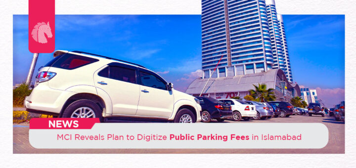 MCI Reveals Plan to Digitize Public Parking Fees in Islamabad - ahgroup-pk