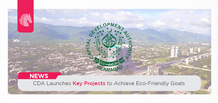 CDA Launches Key Projects to Achieve Eco-Friendly Goals - ahgroup-pk