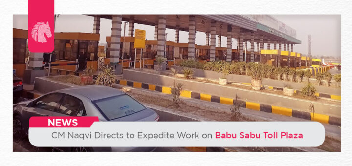 CM Naqvi Directs to Expedite Work on Babu Sabu Toll Plaza - ahgroup-pk