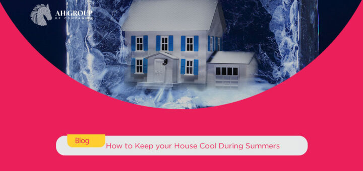 How to Keep your House Cool During Summers - ahgroup-pk
