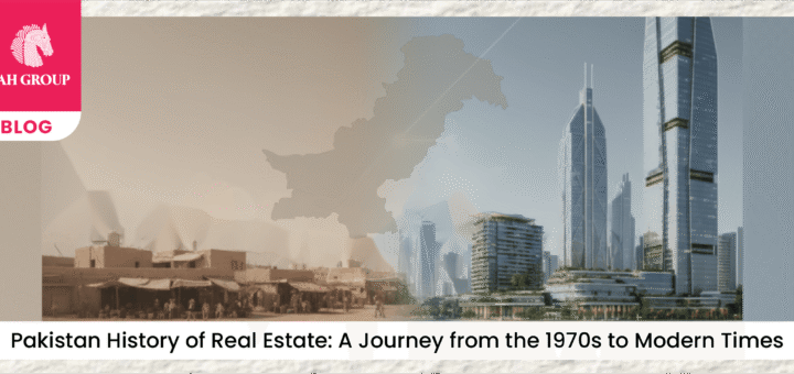 Pakistan History of Real Estate: A Journey from the 1970s to Modern Times