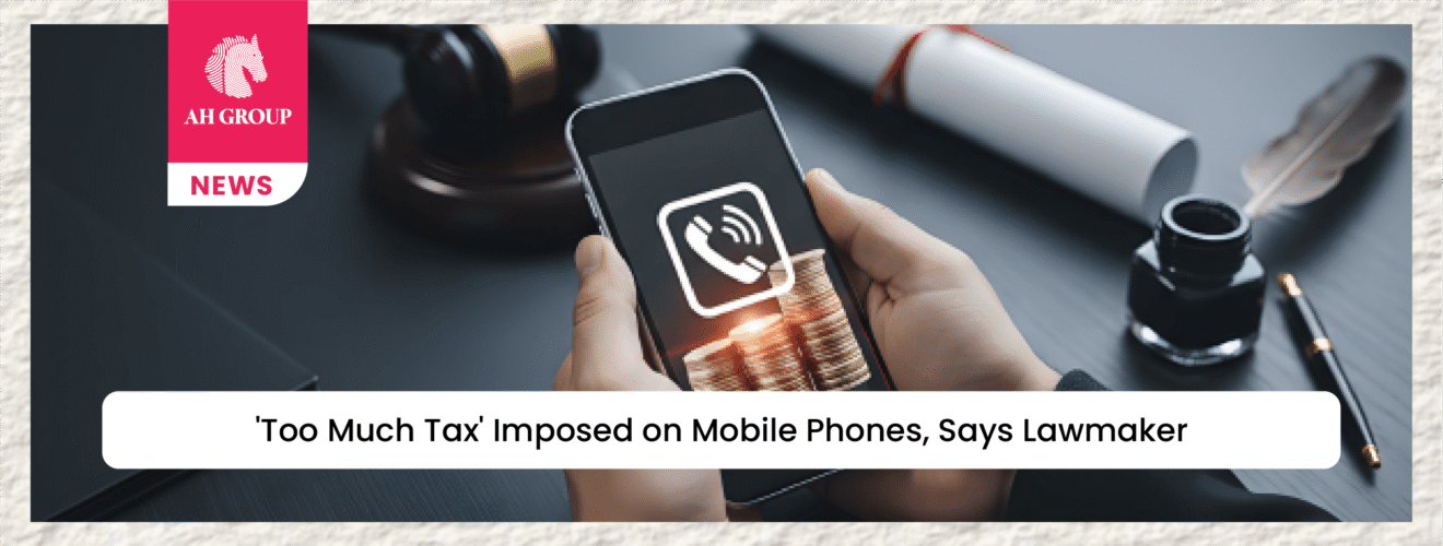 'Too Much Tax' Imposed on Mobile Phones, Says Lawmaker